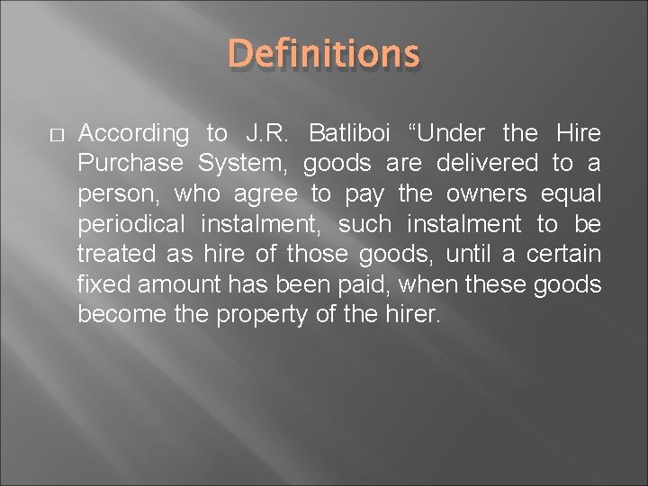 Definitions � According to J. R. Batliboi “Under the Hire Purchase System, goods are