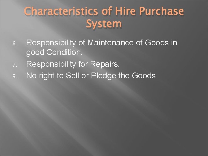 Characteristics of Hire Purchase System 6. 7. 8. Responsibility of Maintenance of Goods in
