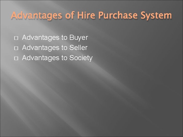 Advantages of Hire Purchase System � � � Advantages to Buyer Advantages to Seller