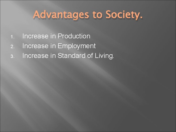 Advantages to Society. 1. 2. 3. Increase in Production Increase in Employment Increase in