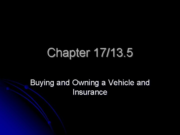 Chapter 17/13. 5 Buying and Owning a Vehicle and Insurance 