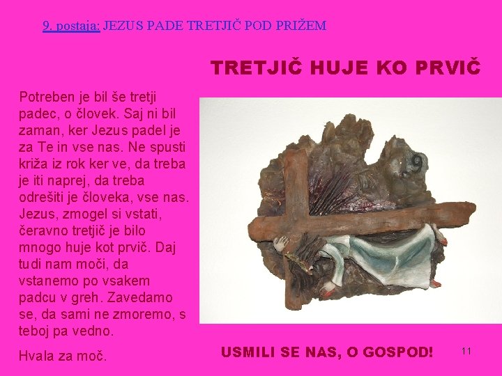 9. postaja: JEZUS PADE TRETJIČ POD PRIŽEM TRETJIČ HUJE KO PRVIČ Potreben je bil