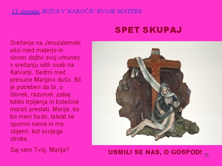 13. postaja: JEZUS V NAROČJU SVOJE MATERE SPET SKUPAJ Srečanje na Jeruzalemski ulici med