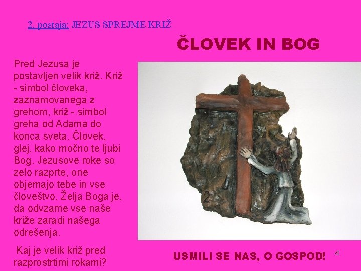 2. postaja: JEZUS SPREJME KRIŽ ČLOVEK IN BOG Pred Jezusa je postavljen velik križ.