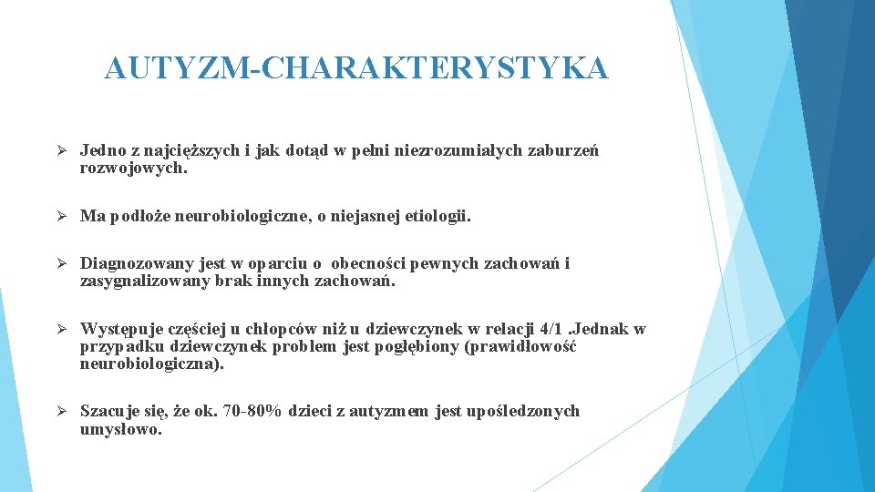 AUTYZM-CHARAKTERYSTYKA Ø Jedno z najcięższych i jak dotąd w pełni niezrozumiałych zaburzeń rozwojowych. Ø