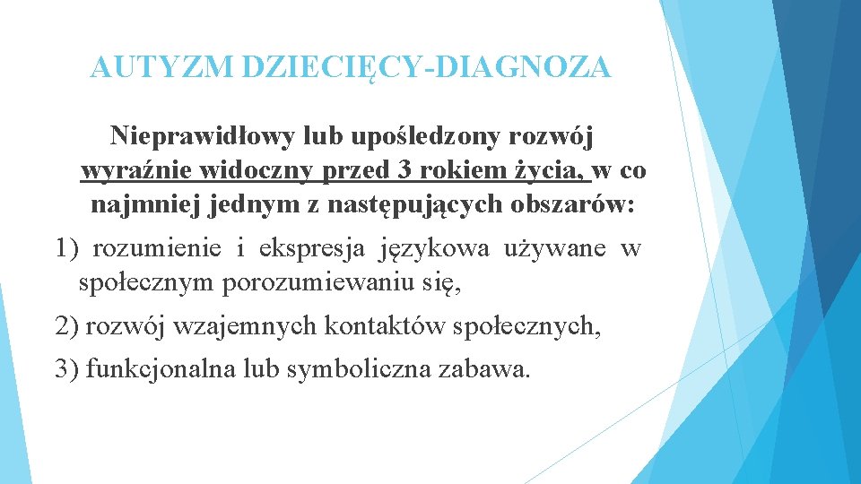 AUTYZM DZIECIĘCY-DIAGNOZA Nieprawidłowy lub upośledzony rozwój wyraźnie widoczny przed 3 rokiem życia, w co