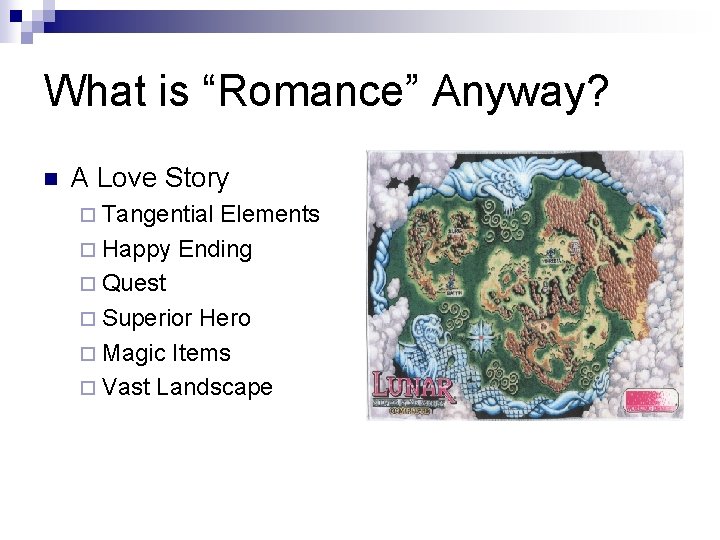 What is “Romance” Anyway? n A Love Story ¨ Tangential Elements ¨ Happy Ending