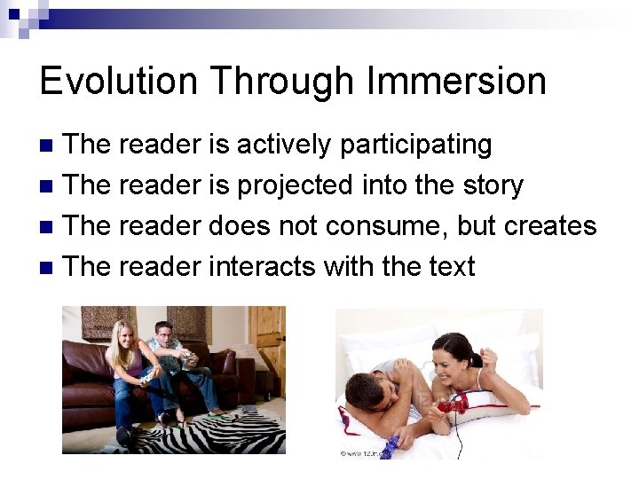 Evolution Through Immersion The reader is actively participating n The reader is projected into
