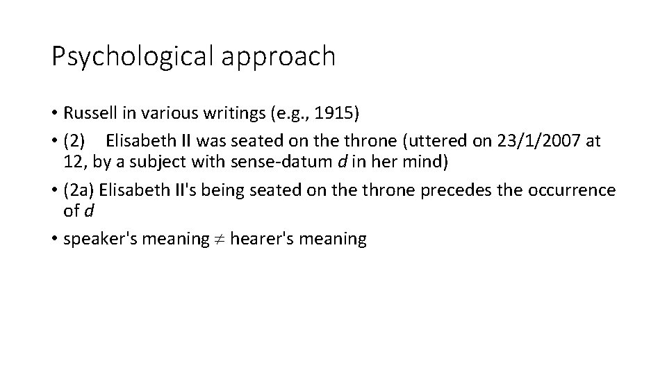 Psychological approach • Russell in various writings (e. g. , 1915) • (2) Elisabeth