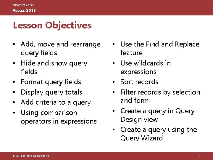 Microsoft Office Access 2013 Lesson Objectives • Add, move and rearrange query fields •