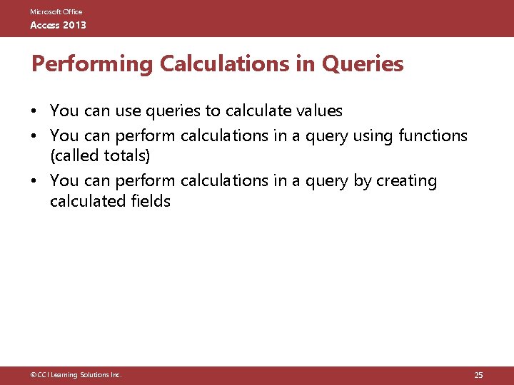 Microsoft Office Access 2013 Performing Calculations in Queries • You can use queries to
