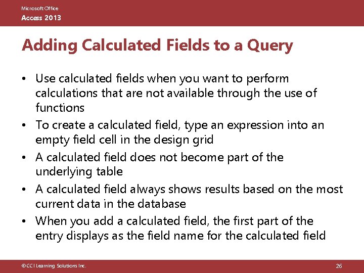 Microsoft Office Access 2013 Adding Calculated Fields to a Query • Use calculated fields