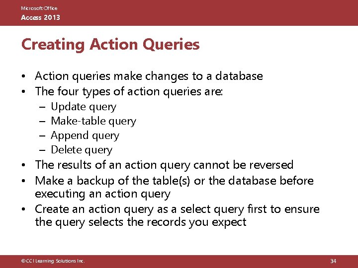 Microsoft Office Access 2013 Creating Action Queries • Action queries make changes to a