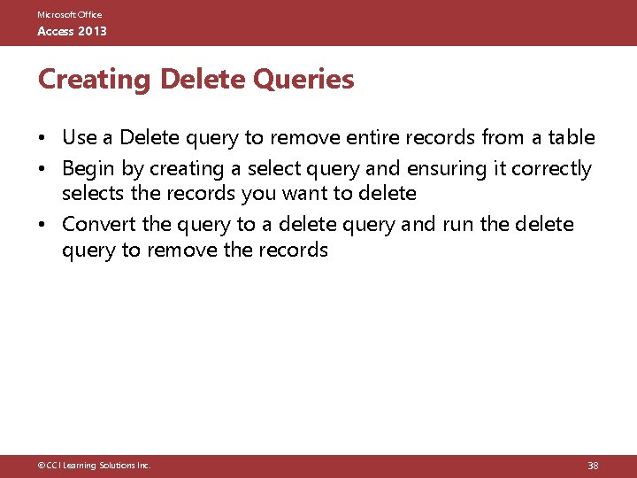 Microsoft Office Access 2013 Creating Delete Queries • Use a Delete query to remove
