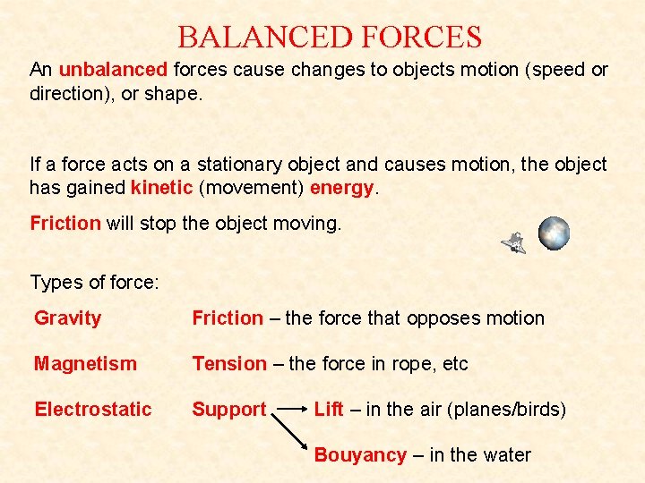 BALANCED FORCES An unbalanced forces cause changes to objects motion (speed or direction), or BALANCED FORCES An unbalanced forces cause changes to objects motion (speed or direction), or