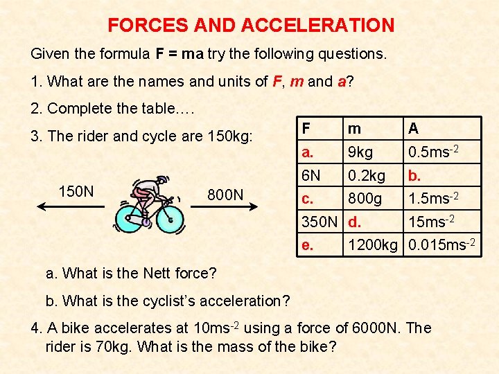 FORCES AND ACCELERATION Given the formula F = ma try the following questions. 1. FORCES AND ACCELERATION Given the formula F = ma try the following questions. 1.
