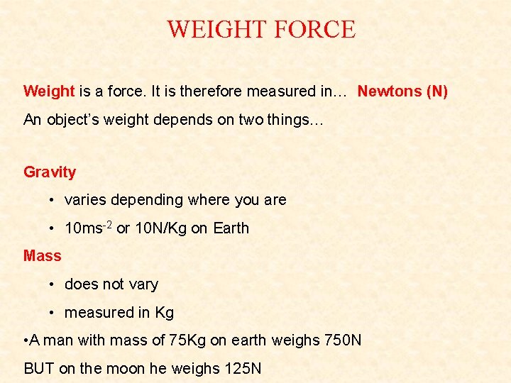WEIGHT FORCE Weight is a force. It is therefore measured in… Newtons (N) An WEIGHT FORCE Weight is a force. It is therefore measured in… Newtons (N) An