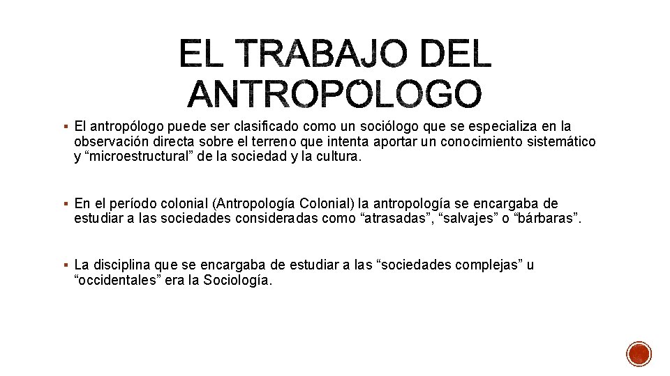 § El antropólogo puede ser clasificado como un sociólogo que se especializa en la