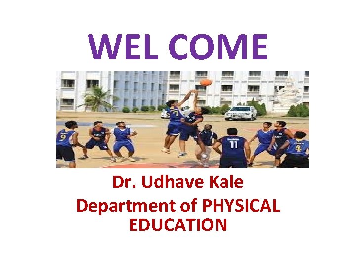 WEL COME Dr. Udhave Kale Department of PHYSICAL EDUCATION 