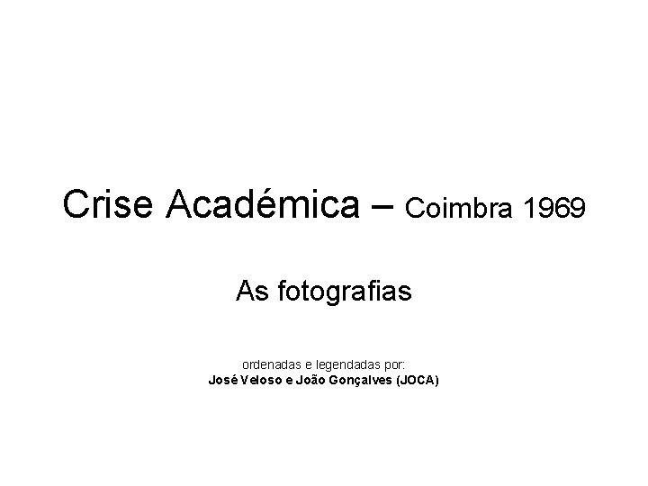 Crise Académica – Coimbra 1969 As fotografias ordenadas e legendadas por: José Veloso e