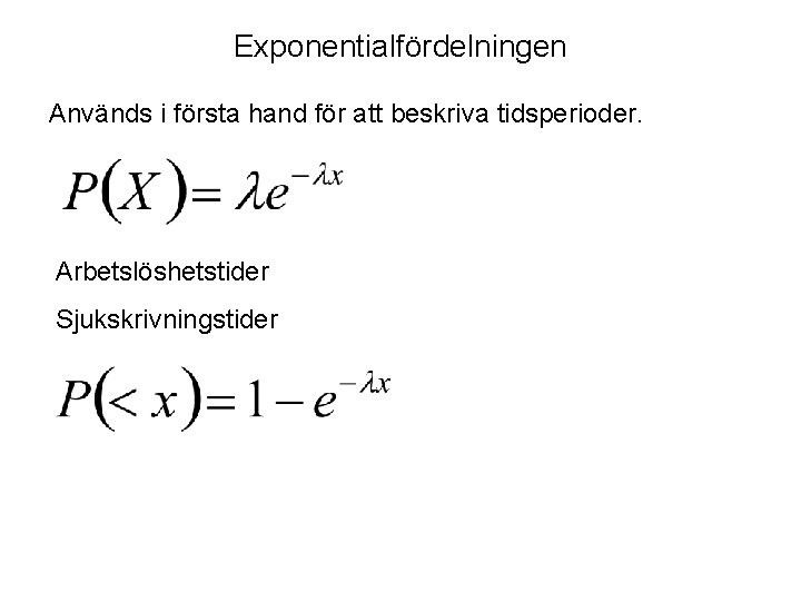 Exponentialfördelningen Används i första hand för att beskriva tidsperioder. Arbetslöshetstider Sjukskrivningstider 