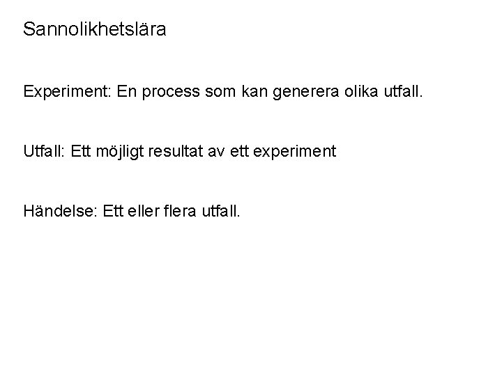 Sannolikhetslära Experiment: En process som kan generera olika utfall. Utfall: Ett möjligt resultat av