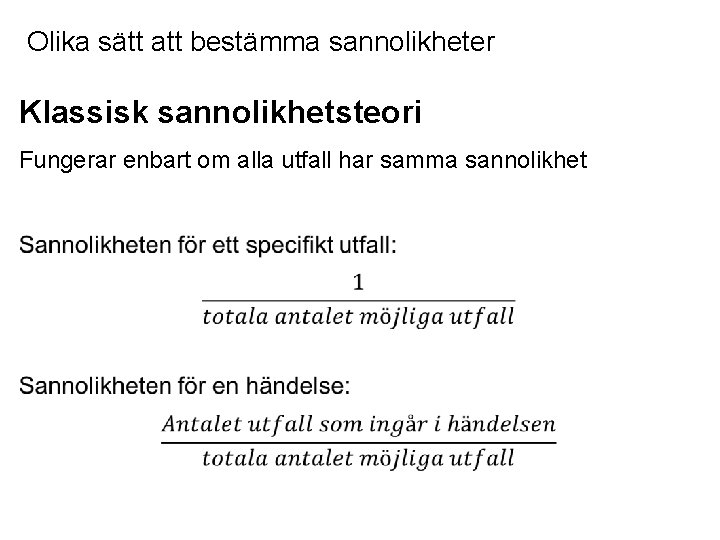 Olika sätt att bestämma sannolikheter Klassisk sannolikhetsteori Fungerar enbart om alla utfall har samma