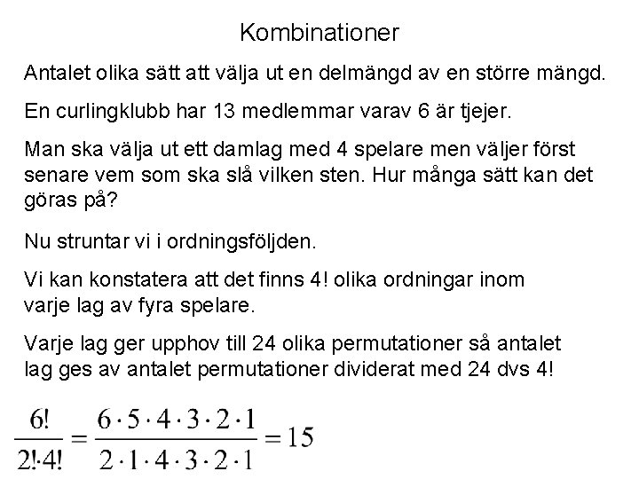 Kombinationer Antalet olika sätt att välja ut en delmängd av en större mängd. En