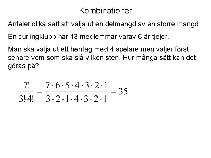 Kombinationer Antalet olika sätt att välja ut en delmängd av en större mängd. En