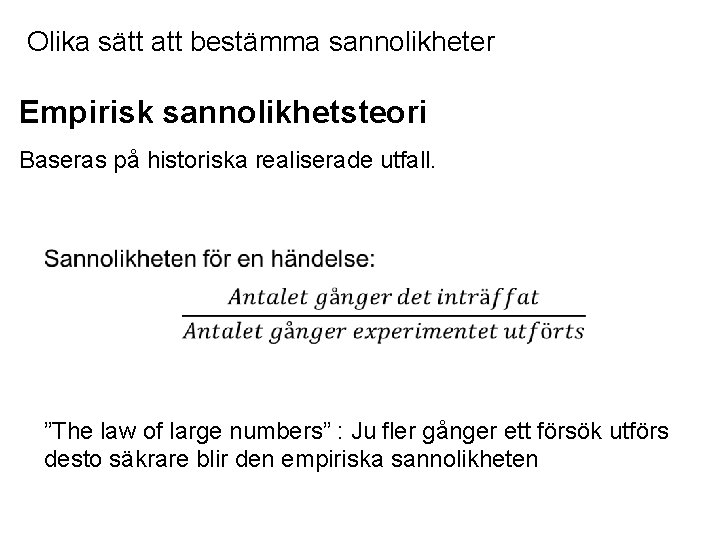 Olika sätt att bestämma sannolikheter Empirisk sannolikhetsteori Baseras på historiska realiserade utfall. ”The law