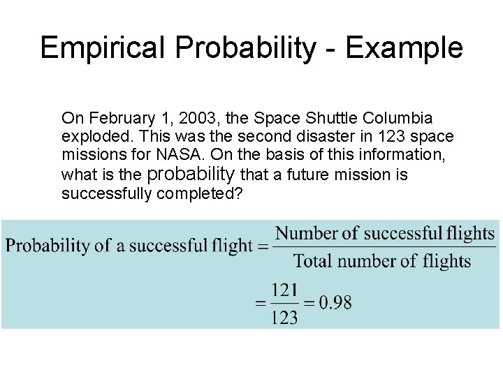 Empirical Probability - Example On February 1, 2003, the Space Shuttle Columbia exploded. This