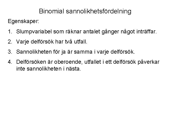 Binomial sannolikhetsfördelning Egenskaper: 1. Slumpvariabel som räknar antalet gånger något inträffar. 2. Varje delförsök