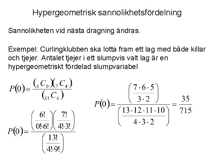 Hypergeometrisk sannolikhetsfördelning Sannolikheten vid nästa dragning ändras. Exempel: Curlingklubben ska lotta fram ett lag