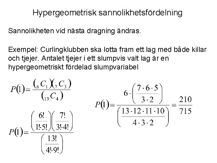 Hypergeometrisk sannolikhetsfördelning Sannolikheten vid nästa dragning ändras. Exempel: Curlingklubben ska lotta fram ett lag