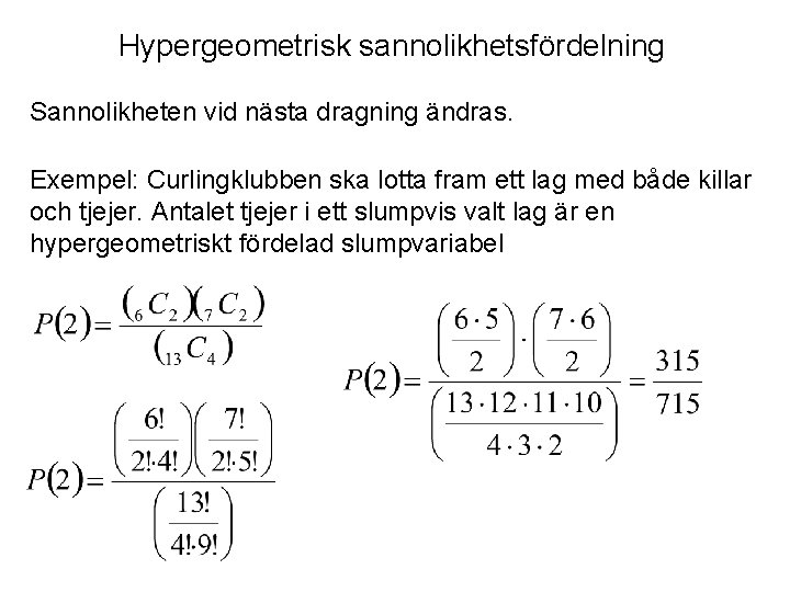 Hypergeometrisk sannolikhetsfördelning Sannolikheten vid nästa dragning ändras. Exempel: Curlingklubben ska lotta fram ett lag