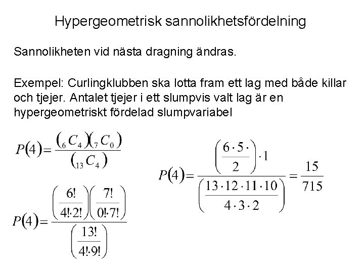 Hypergeometrisk sannolikhetsfördelning Sannolikheten vid nästa dragning ändras. Exempel: Curlingklubben ska lotta fram ett lag