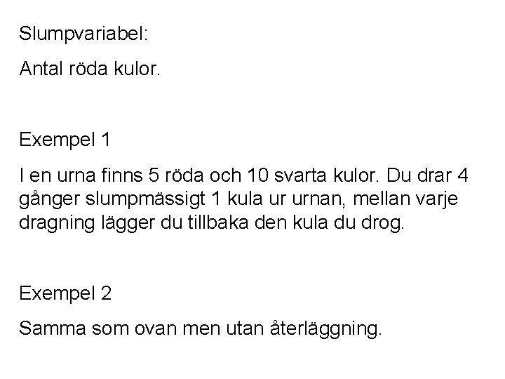 Slumpvariabel: Antal röda kulor. Exempel 1 I en urna finns 5 röda och 10 Slumpvariabel: Antal röda kulor. Exempel 1 I en urna finns 5 röda och 10