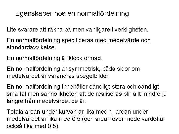 Egenskaper hos en normalfördelning Lite svårare att räkna på men vanligare i verkligheten. En