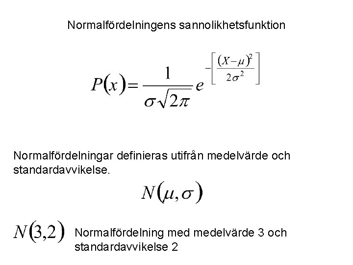 Normalfördelningens sannolikhetsfunktion Normalfördelningar definieras utifrån medelvärde och standardavvikelse. Normalfördelning medelvärde 3 och standardavvikelse 2