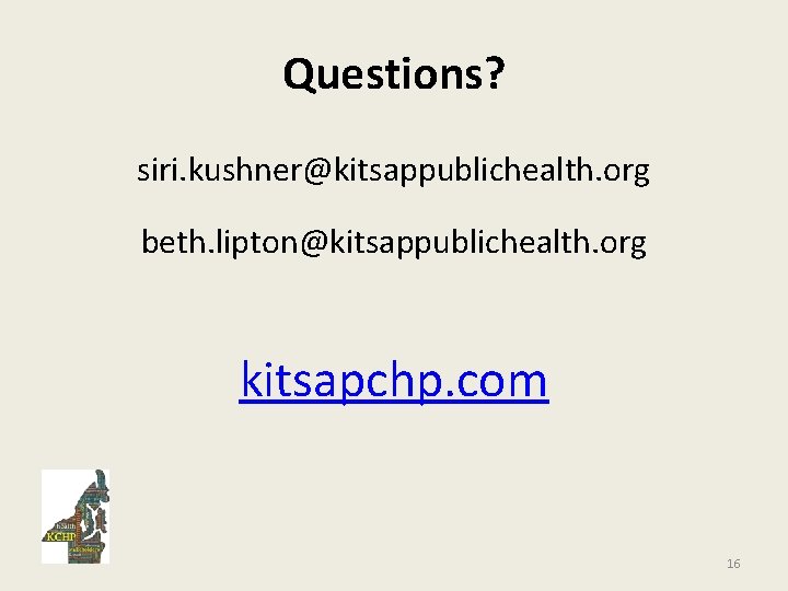 Questions? siri. kushner@kitsappublichealth. org beth. lipton@kitsappublichealth. org kitsapchp. com 16 