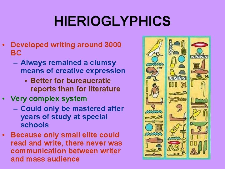 HIERIOGLYPHICS • Developed writing around 3000 BC – Always remained a clumsy means of