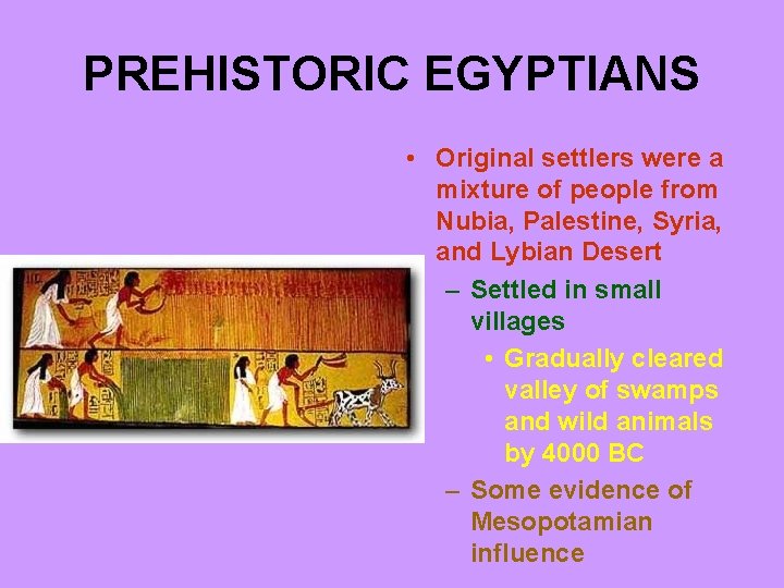 PREHISTORIC EGYPTIANS • Original settlers were a mixture of people from Nubia, Palestine, Syria,