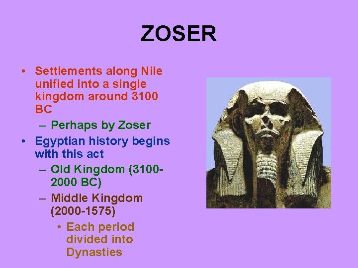 ZOSER • Settlements along Nile unified into a single kingdom around 3100 BC –