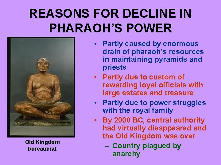 REASONS FOR DECLINE IN PHARAOH’S POWER Old Kingdom bureaucrat • Partly caused by enormous