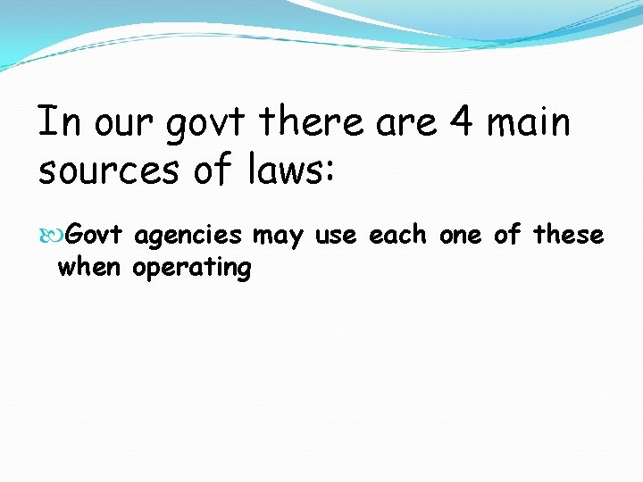 In our govt there are 4 main sources of laws: Govt agencies may use