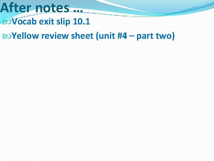 After notes … Vocab exit slip 10. 1 Yellow review sheet (unit #4 –