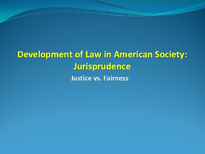 Development of Law in American Society: Jurisprudence Justice vs. Fairness 