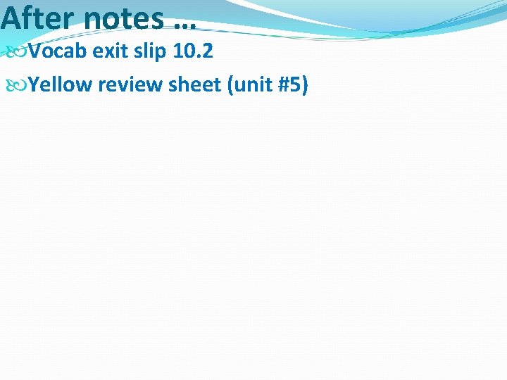 After notes … Vocab exit slip 10. 2 Yellow review sheet (unit #5) 