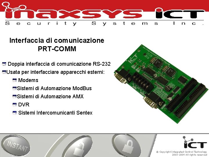 Interfaccia di comunicazione PRT-COMM Doppia interfaccia di comunicazione RS-232 Usata per interfacciare apparecchi esterni: