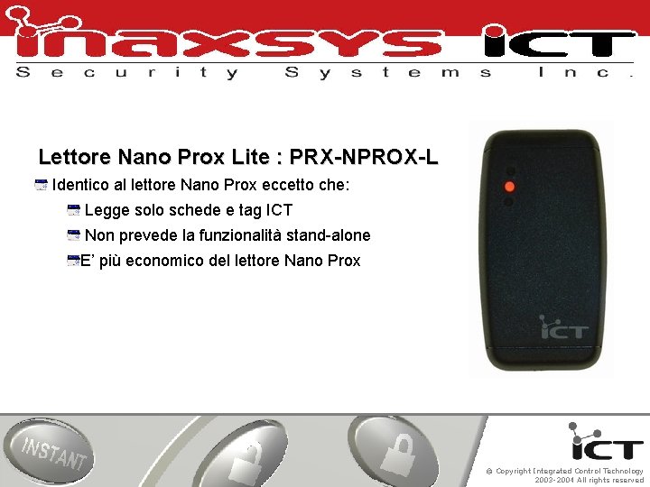 Lettore Nano Prox Lite : PRX-NPROX-L Identico al lettore Nano Prox eccetto che: Legge